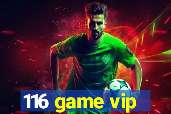 116 game vip